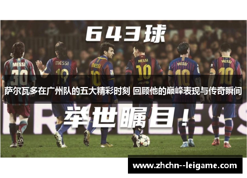 萨尔瓦多在广州队的五大精彩时刻 回顾他的巅峰表现与传奇瞬间